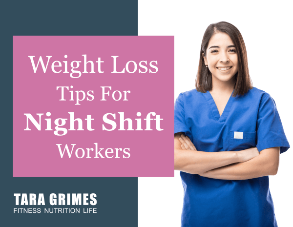Weight Loss Tips For Night Shift Workers Tara Grimes Fitness