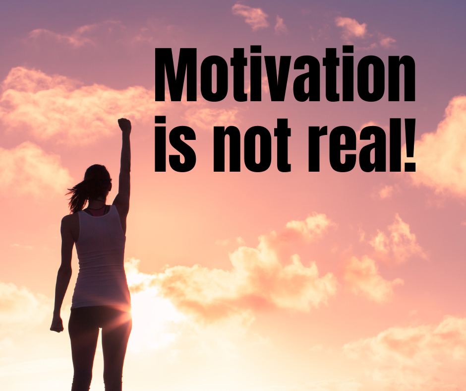 Motivation is not real! – Tara Grimes Fitness